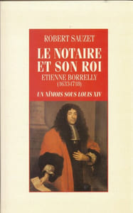 Le notaire et son roi. Etienne Borrelly (1633-1718). Un Nîmois sous Louis XIV