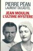 Jean Moulin, l'ultime mystère. PEAN Pierre - DUCASTEL Laurent