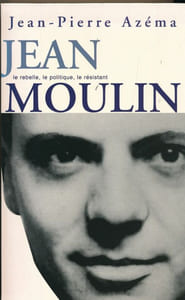 Jean Moulin. le rebelle, le politique, le résistant