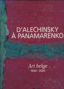 D'Alechinsky à Panamarenko. Art Belge 1940 - 2000