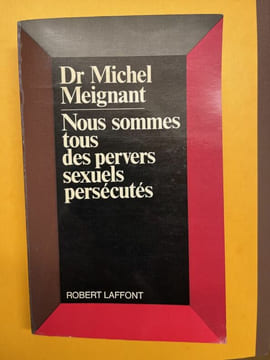 Nous sommes tous des pervers sexuels persécutés. MEIGNANT Docteur Michel