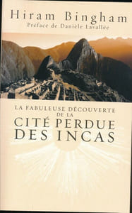 La fabuleuse découverte de la cité perdue des Incas. La découverte du Machu Pichu