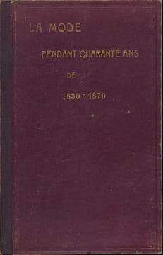 La mode pendant quarante ans de 1830 à 1870 . COLAS Louis
