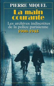 La main courante. Les archives indiscrètes de la police parisienne 1900 - 1945. MIQUEL Pierre