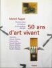 50 ans d'art vivant . RAGON Michel 