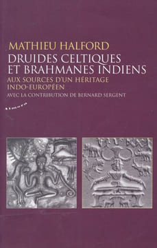 Druides Celtiques et Brahmanes Indiens. Aux sources d'un héritage Indo-Européen. HALFORD Mathieu