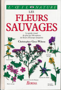 Les fleurs sauvages. le guide visuel de plus de 500 espèces de fleurs d'Europe tempérée