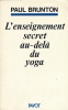 L'enseignement secret au-delà du yoga. BRUNTON Paul