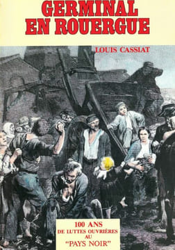 Germinal en Rouergue. 100 ans de luttes ouvrières au "Pays Noir" . Les révoltes ouvrières dans le bassin houiller aveyronnais. Des origines à ...