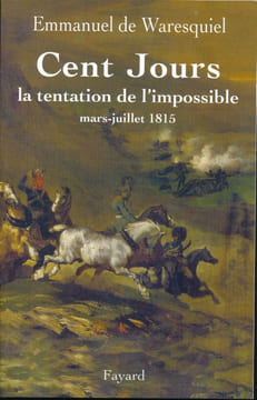 Cent jours. La tentation de l'impossible. Mars - juillet 1815. WARESQUIEL Emmanuel de
