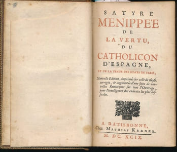Satyre Menippée, de la vertu du Catholicon d'Espagne, et de la tenue des Etats de Paris. Nouvelles édition, imprimée sur celle de 1696. Corrigée & augmentée d'une suite de nouvelles remarquessur otus l'ouvrage, pour lintelligence des endroits les plus difficiles