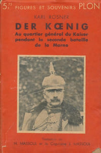 Der Koenig. Au quartier général du Kaiser pendant la seconde bataille de la Marne