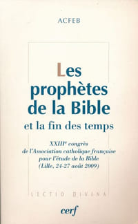 Les Prophètes de la Bible et la fin des temps. XXIIIe congrès de l'Association catholique française pour l'étude de la Bible (Lille, 24-27 août 2009)