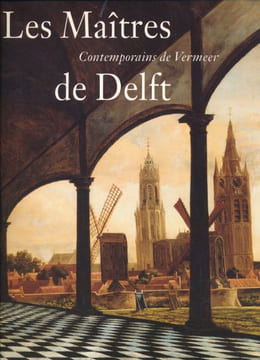 Les Maîtres de Delft, contemporains de Vermeer. Un autre regard sur l'espace, la lumière et la perspective. COLLECTIF
