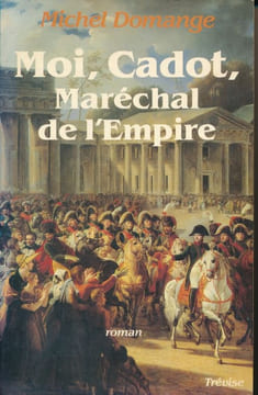 Moi, Cadot, Maréchal de l'Empire. DOMANGE Michel