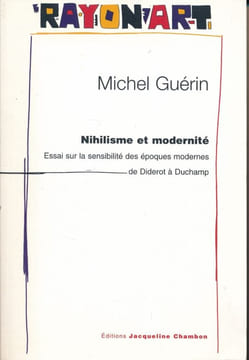 Nihilisme et modernité. Essai sur la sensibilité des époques modernes, de Diderot à Duchamp. GUERIN Michel
