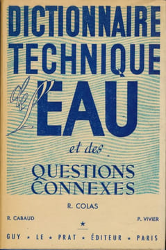 Dictionnaire technique de l'eau et des questions connexes. COLAS René -  CABAUD René -  VIVIER Paul