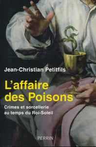 L'Affaire des Poisons. Crimes et sorcellerie au temps du Roi-Soleil