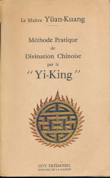 Méthode Pratique de Divination Chinoise par le "Yi-King". YÜAN-KUANG le Maître