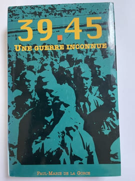 39-45. Une guerre inconnue. LA GORCE Paul Marie