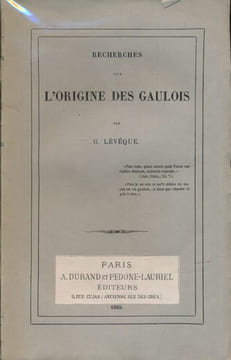 Recherches sur l'origine des Gaulois . LEVEQUE Georges