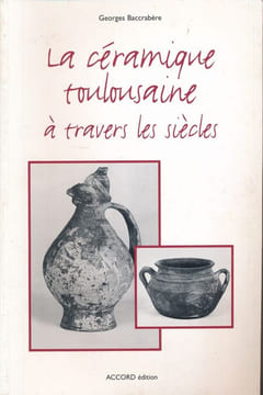 La céramique toulousaine à travers les siècles. BACCRABERE Georges