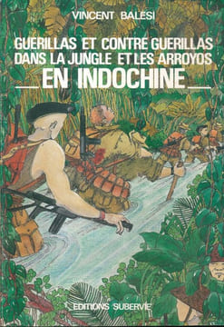 Guérillas et contre Guérillas dans la jungle et les Arroyos en Indochine . BALESI Vincent 