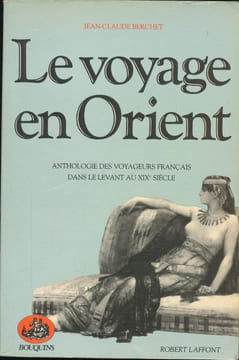 Le voyage en Orient . Anthologie des voyageurs français dans le levant au XIXe siècle. BERCHET Jean-Claude