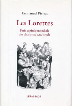 Les Lorettes. Paris Capitale mondiale des plaisirs au XIXe siècle . PIERRAT Emmanuel