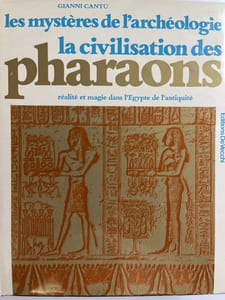 Les mystères de l'archéologie. La civilisation des Pharaons. Réalite et magie dans l'Egypte et l'Antiquité