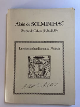 Alain de Solminihac, Evéque de Cahors. 1636-1659. La réforme du Diocèse au XVIIe siècle. BAUX Etienne - LACHIEZE-REY Abbé Lucien