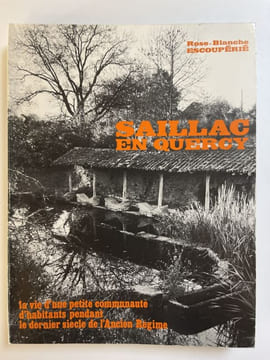 Saillac en Quercy. La vie d'une petite communauté d'habitants pendant le dernier siècle de l'Ancien Régime . ESCOUPERIE Rose Blanche
