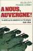 A nous, Auvergne. La vérité sur la Résistance en Auvergne. 1940 - 1944. LEVY Gilles - CORDET Francis