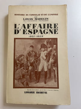 Histoire du Consulat et de l'Empire. Tome VII : L'affaire d'Espagne. 1807-1809. MADELIN Louis