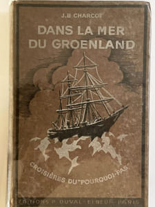 Dans la mer du Groenland. Les croisières du " POURQUOI PAS ? " . Complété par une notice biographique de l'auteur et le récit du naufrage du "POURQUOI PAS ?"