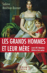 Les Grands hommes et leur mère. Louis XIV, Napoléon, Staline et les autres
