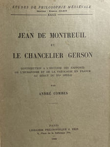 Jean de Montreuil et le Chancelier Gerson. Contribution à l'histoire des rapports de l'humanisme et de la théologie en France du XVème siècle