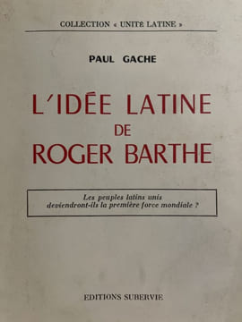 L' idée latine de Roger Barthe. Les peuples latins unis deviendront-ils la premiére force mondiale ?. GACHE Paul
