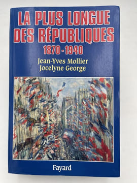 La plus longue des Républiques 1870 - 1940 . MOLLIER Jean-Yves - GEORGE Jocelyne