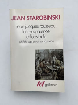 Jean Jacques Rousseau. La transparence et l'obstacle suivi de sept essais sur Rousseau. STAROBINSKI Jean