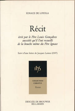 Récit écrit par le Père Louis Gonçalvez aussitôt qu'il l'eut recueilli de la bouche même du Père Ignace. Suivi d'une lettre de Jacques Lainez (1547). ...