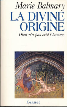 La divine origine. Dieu n'a pas crée l'Homme. BALMARY Marie