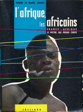 L'Arique et les Africains. France-Afrique. Le mythe qui prends corps . GOSSET Pierre et René