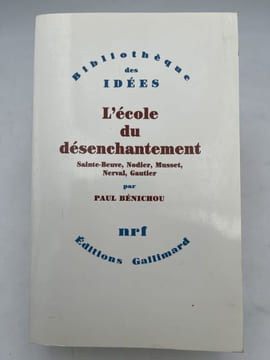 L'école du désenchantement. Saint-Beuve, Nodier, Musset, Nerval, Gautier . BENICHOU Paul 