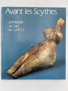 Avant les Scythes. Préhistoire de l'art en U.R.S.S. . SCYTHES ] 