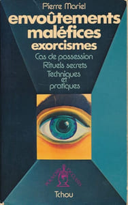 Envoûtements, maléfices, exorcismes. Cas de possession, rituels secrets, techniques et pratiques