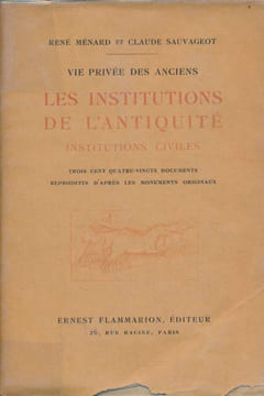 Vie privée des anciens. Les institutions de l'antiquité. Institutions civiles . MENARD René - SAUVAGEOT Claude