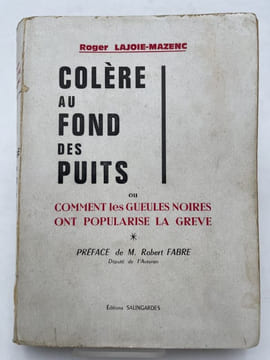Colère au fond des puits ou comment les Gueules Noires ont popularisé la grève. LAJOIE-MAZENC Roger