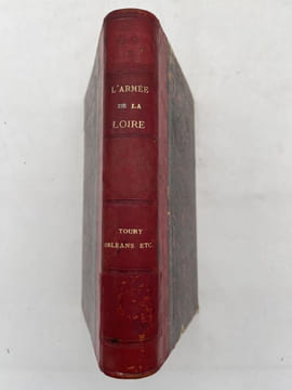 L'armée de la Loire. Relation anecdotique de la campagne de 1870-71 d'après de nombreux témoignages oculaires et de nouveaux documents. Toury - ...