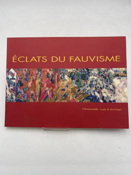 Éclats du fauvisme. Exposition, l'Annonciade, musée de Saint-Tropez. 18 juin - 17 octobre 2005. FAUVISME ] 